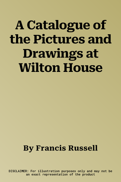 A Catalogue of the Pictures and Drawings at Wilton House