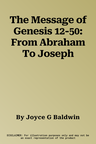 The Message of Genesis 12-50: From Abraham To Joseph