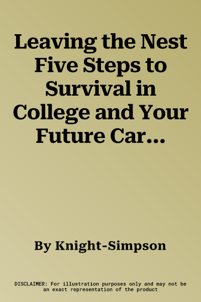 Leaving the Nest Five Steps to Survival in College and Your Future Career