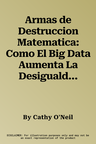 Armas de Destruccion Matematica: Como El Big Data Aumenta La Desigualdad