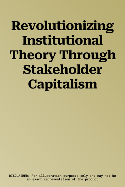 Revolutionizing Institutional Theory Through Stakeholder Capitalism