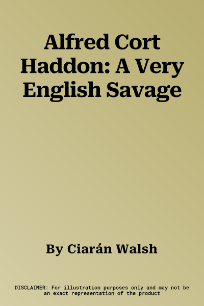 Alfred Cort Haddon: A Very English Savage