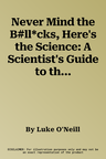 Never Mind the B#ll*cks, Here's the Science: A Scientist's Guide to the Biggest Challenges Facing Our Species Today