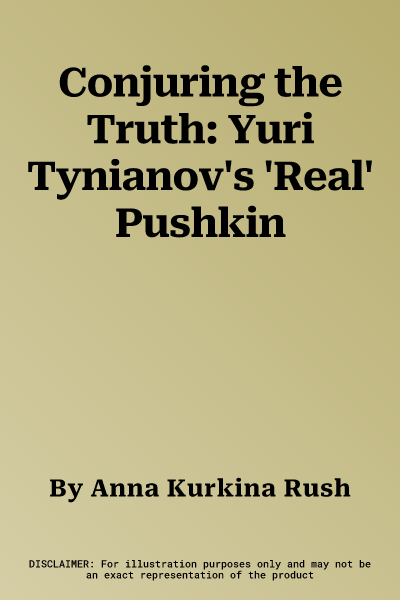 Conjuring the Truth: Yuri Tynianov's 'Real' Pushkin