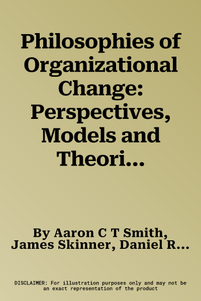 Philosophies of Organizational Change: Perspectives, Models and Theories for Managing Change