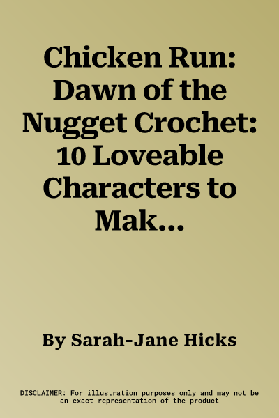 Chicken Run: Dawn of the Nugget Crochet: 10 Loveable Characters to Make