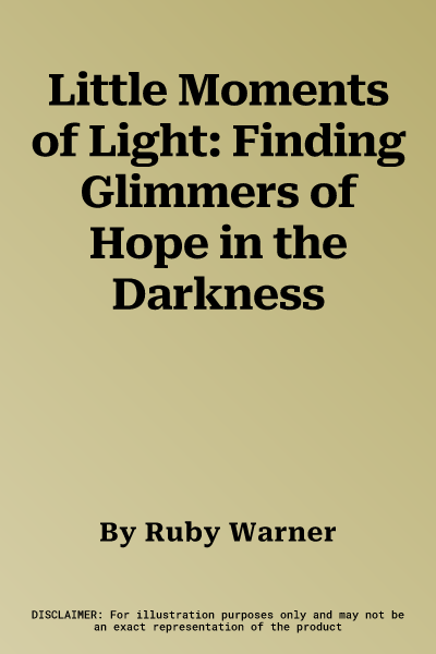 Little Moments of Light: Finding Glimmers of Hope in the Darkness