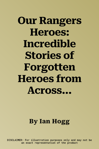 Our Rangers Heroes: Incredible Stories of Forgotten Heroes from Across the Ages