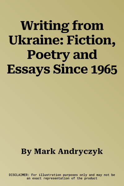 Writing from Ukraine: Fiction, Poetry and Essays Since 1965