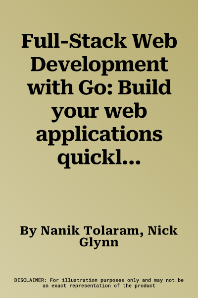 Full-Stack Web Development with Go: Build your web applications quickly using the Go programming language and Vue.js