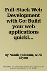 Full-Stack Web Development with Go: Build your web applications quickly using the Go programming language and Vue.js