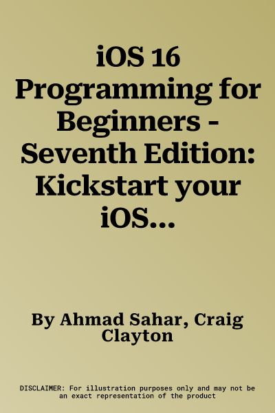 iOS 16 Programming for Beginners - Seventh Edition: Kickstart your iOS app development journey with a hands-on guide to Swift 5.7 and Xcode 14