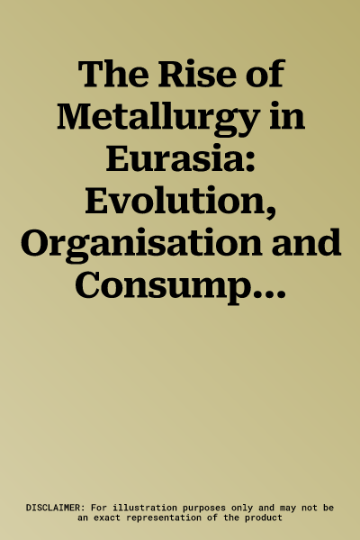 The Rise of Metallurgy in Eurasia: Evolution, Organisation and Consumption of Early Metal in the Balkans