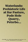 Waterlands: Prehistoric Life at Bar Pasture, Pode Hole Quarry, Peterborough