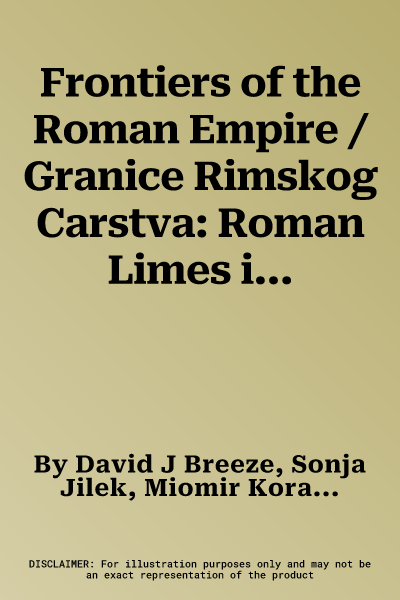 Frontiers of the Roman Empire / Granice Rimskog Carstva: Roman Limes in Serbia / Rimski Limes U Srbiji