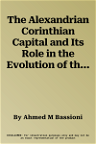 The Alexandrian Corinthian Capital and Its Role in the Evolution of the Corinthian Order in Hellenistic, Roman, and Late Roman Architecture: A Comparative