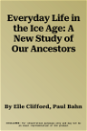 Everyday Life in the Ice Age: A New Study of Our Ancestors