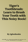 Tiger's Toothbrush: Learn to Brush Your Teeth with This Noisy Book!