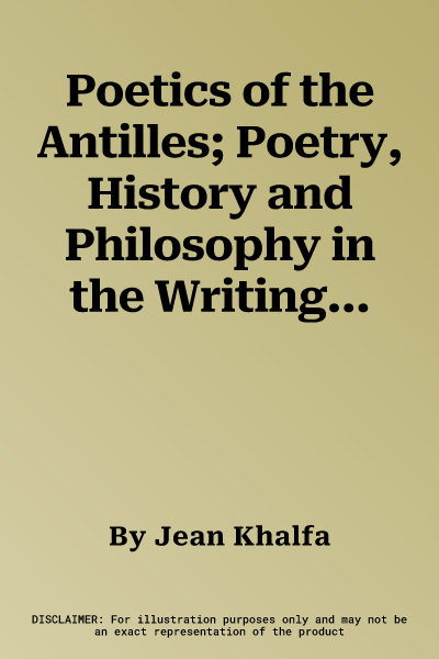 Poetics of the Antilles; Poetry, History and Philosophy in the Writings of Perse, Césaire, Fanon and Glissant