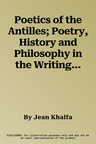 Poetics of the Antilles; Poetry, History and Philosophy in the Writings of Perse, Césaire, Fanon and Glissant