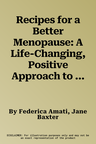 Recipes for a Better Menopause: A Life-Changing, Positive Approach to Nutrition and Beyond for Pre, Peri and Post Menopause