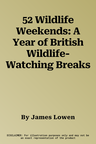 52 Wildlife Weekends: A Year of British Wildlife-Watching Breaks