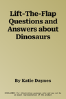 Lift-The-Flap Questions and Answers about Dinosaurs