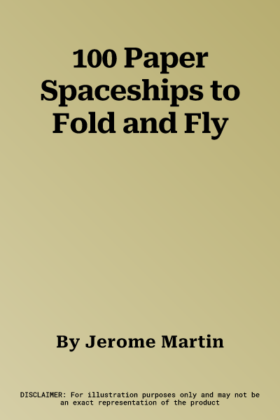 100 Paper Spaceships to Fold and Fly