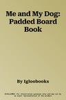 Me and My Dog: Padded Board Book