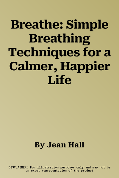 Breathe: Simple Breathing Techniques for a Calmer, Happier Life