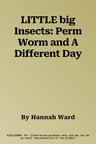 LITTLE big Insects: Perm Worm and A Different Day