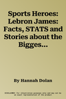 Sports Heroes: Lebron James: Facts, STATS and Stories about the Biggest Basketball Star!