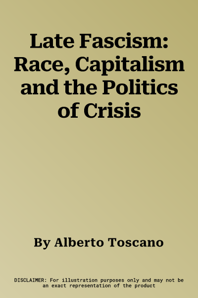 Late Fascism: Race, Capitalism and the Politics of Crisis