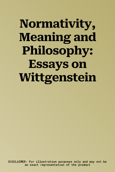 Normativity, Meaning and Philosophy: Essays on Wittgenstein