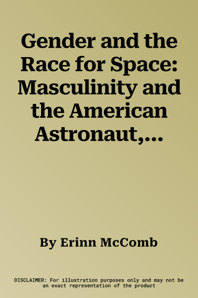 Gender and the Race for Space: Masculinity and the American Astronaut, 1957-1983