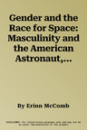 Gender and the Race for Space: Masculinity and the American Astronaut, 1957-1983