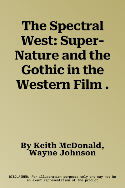 The Spectral West: Super-Nature and the Gothic in the Western Film .