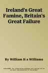 Ireland's Great Famine, Britain's Great Failure