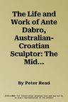 The Life and Work of Ante Dabro, Australian-Croatian Sculptor: The Midnight Sea in the Blood