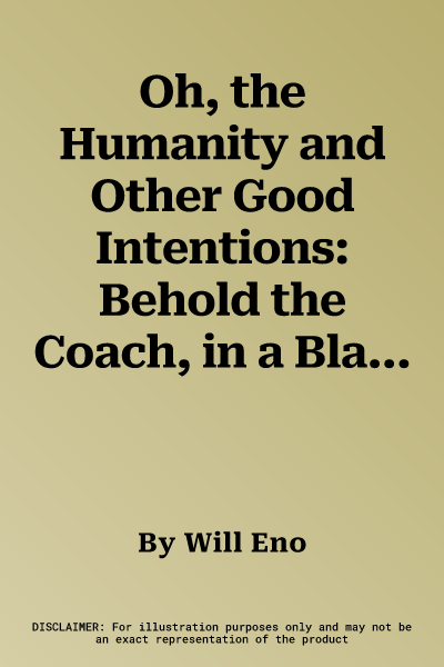 Oh, the Humanity and Other Good Intentions: Behold the Coach, in a Blazer, Uninsured/Ladies and Gentlemen, the Rain/Enter the Spokeswoman, Gently/The