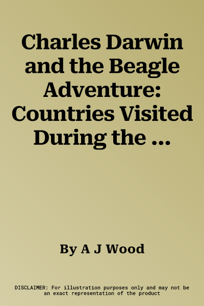 Charles Darwin and the Beagle Adventure: Countries Visited During the Voyage Round the World of HMS Beagle. Written by A.J. Wood & Clint Twist