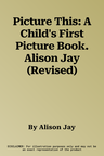 Picture This: A Child's First Picture Book. Alison Jay (Revised)