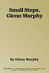 Small Steps. Glenn Murphy