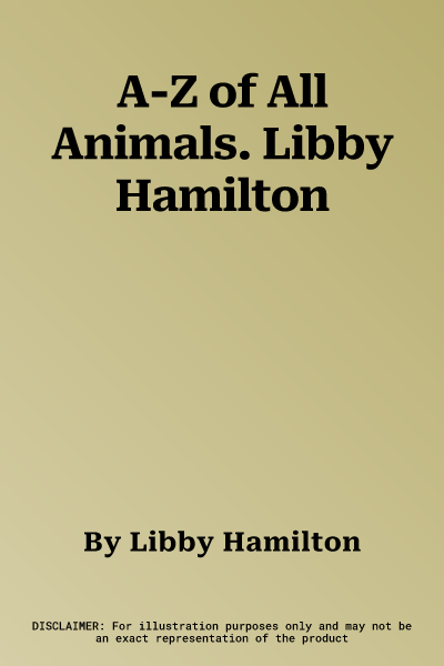 A-Z of All Animals. Libby Hamilton