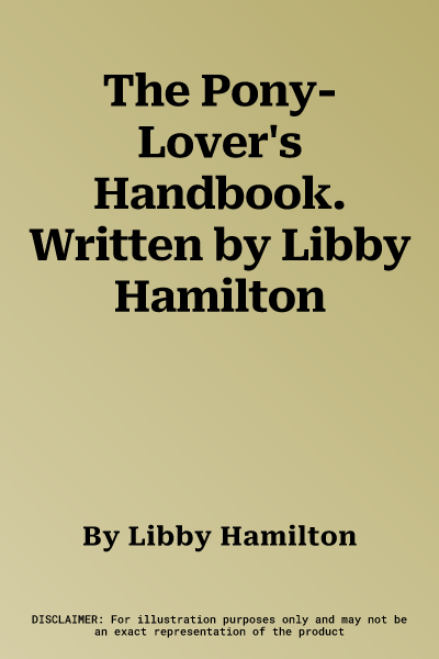 The Pony-Lover's Handbook. Written by Libby Hamilton