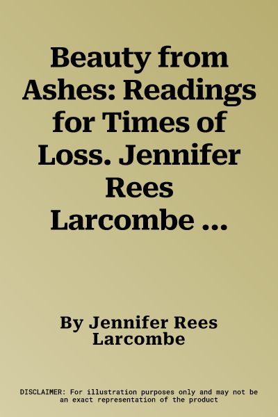 Beauty from Ashes: Readings for Times of Loss. Jennifer Rees Larcombe (Revised)