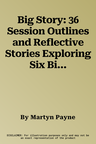 Big Story: 36 Session Outlines and Reflective Stories Exploring Six Big Themes of God's Love