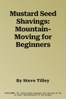 Mustard Seed Shavings: Mountain-Moving for Beginners