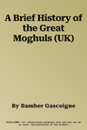 A Brief History of the Great Moghuls (UK)