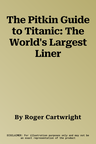 The Pitkin Guide to Titanic: The World's Largest Liner